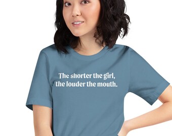 The shorter the girl, the louder the mouth t shirt, short girl tee, loudmouth, big mouth, troublemaker, Unisex t-shirt