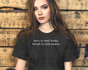 Born to read books, forced to read emails t shirt, funny co worker gift tee, don't want to work today, Unisex t-shirt