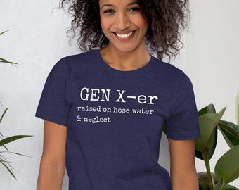 Gen X-er, raised on hose water and neglect t shirt, Generation X tee, funny, sarcastic, good old days, Unisex t-shirt