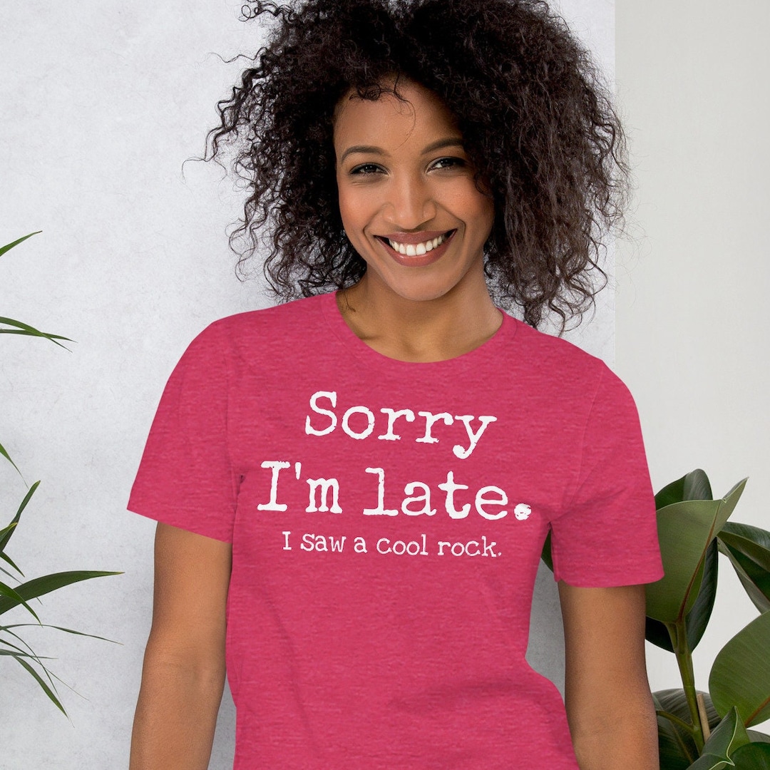 Sorry I'm Late. I Saw a Cool Rock T Shirt, Funny Rock Collector Tee ...