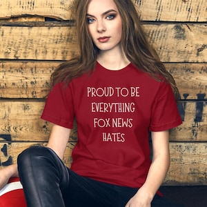 Proud to be everything Fox News hates t shirt, funny fake news tee, liberal, anti-conservative, call out, Unisex t-shirt