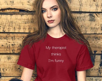My therapist thinks I'm funny t shirt, sarcastic therapy tee, mental health awareness, Unisex t-shirt