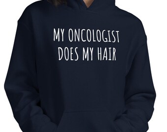 My oncologist does my hair hoodie, cancer humor hooded sweatshirt, awareness hoodie, Unisex Hoodie