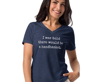 I was told there would be a handbasket v neck t shirt, hell in a handbasket tee, anti-Trump, democracy, Women’s relaxed v-neck t-shirt