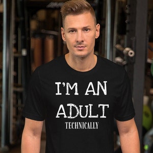 I'm an adult, technically t shirt, adult tee, 18th birthday gift, funny, unisex t-shirt