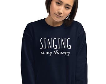 Singing is my therapy sweatshirt, singing, singer gift, love to sing, theater, music, Unisex Sweatshirt