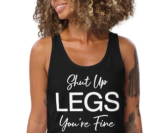 Shut up legs, you're fine tank top, leg day tank, funny gym tank, sarcastic workout tank, Tank Top