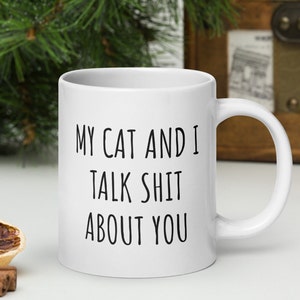 My cat and I talk shit about you coffee cup, cat lover present, cat mom or dad gift, White glossy mug