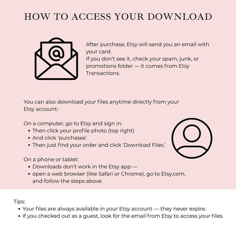 May include: An instructional graphic titled HOW TO ACCESS YOUR DOWNLOAD on a light pink background. It features black line icons of an envelope with an at-symbol and a user profile. The text explains how to retrieve digital files via email or Etsy account settings on computers, phones, and tablets, including tips for guest checkouts.