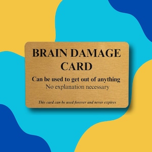 May include: A rectangular card with the text "BRAIN DAMAGE CARD" in black. Below, it reads "Can be used to get out of anything. No explanation necessary. This card can be used forever and never expires."