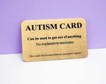 May include: A rectangular gold-toned metal card with rounded corners featuring black text that reads: AUTISM CARD, Can be used to get out of anything, No explanation necessary, This card can be used forever and never expires.