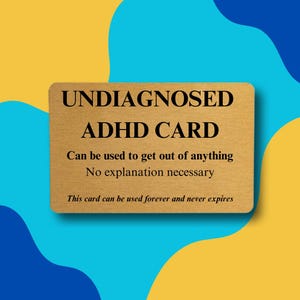 Könnte beinhalten: Eine goldfarbene Karte mit dem Text "UNDIAGNOSED ADHD CARD" in Schwarz. Der Text der Karte besagt, dass sie verwendet werden kann, um sich aus allem herauszureden, ohne Erklärung, und dass sie nie abläuft. Der Hintergrund ist blau und gelb.