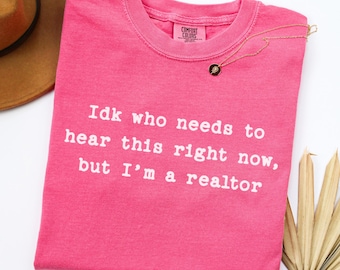 Idk Who Needs To Hear This Comfort Colors® Real Estate T-Shirt, Funny Realtor Tee, Closing Gift for Real Estate Agent
