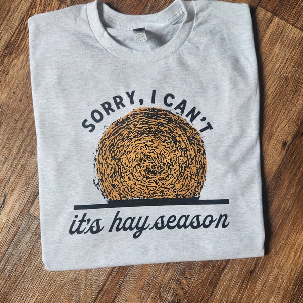 Sorry I Can't, It's Hay Season // Tshirt// PRE-ORDER