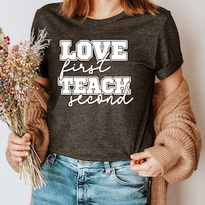 Love First Teach Second Shirt, Teacher Life Shirt, Teacher Gift, Teacher Team Shirts, Teachers Outfit, Teacher Motivational Shirt
