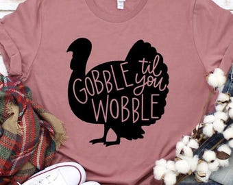 Gobble Till You Wobble Shirt, Turkey Shirt, Gobble Shirt, Thanksgiving Shirt