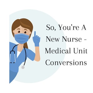 May include: A cartoon illustration of a nurse wearing a blue uniform, a stethoscope, a blue face mask, and blue gloves. The nurse is pointing with her right index finger and the text "So, You're A New Nurse - Medical Unit Conversions" is written in black text.