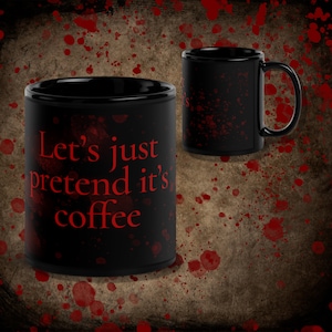 Let&#39;s Just Pretend It&#39;s Coffee - Bloody Vampire Coffee Mug