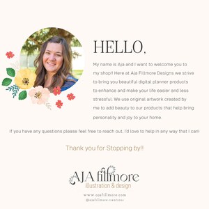May include: Aja Fillmore Designs logo with a floral border and a photo of a woman smiling. The text says "HELLO, My name is Aja and I want to welcome you to my shop!! Here at Aja Fillmore Designs we strive to bring you beautiful digital planner products to enhance and make your life easier and less stressful. We use original artwork created by me to add beauty to our products that help bring personality and joy to your home. If you have any questions please feel free to reach out. I'd love to help in any way that I can! Thank you for Stopping by!! Aja Fillmore illustration & design www.ajafillmore.com @ajafillmore.creations"