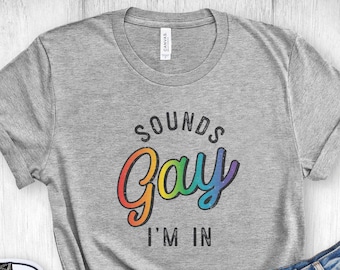 Sounds Gay I'm In Shirt: Rainbow Pride LGBTQ+ T-Shirt