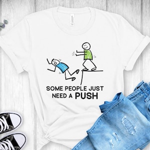 Some People Just Need A Push, Sarcastic T-Shirt, Funny Shirt, Gift For Friend, Best Friend Gifts, Offensive Shirt, Humorous Tee