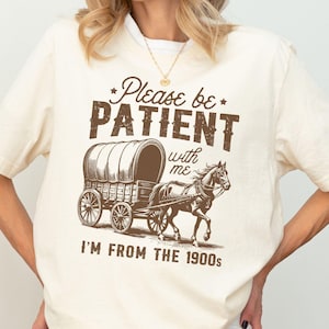 Please Be Patient With Me I&#39;m From The 1900s shirt, Funny Graphic Shirt, Funny Retro Shirt, Funny 1900s Tee, Trendy Graphic T-Shirt