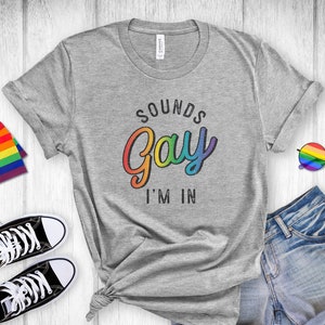 Sounds Gay I'm In Shirt, Gay Rainbow Shirt, Gay Pride Shirt, Gay Party Shirt, Gay Pride Shirt, Lesbian Shirt, LGBTQ Gift, Pride Month Shirts