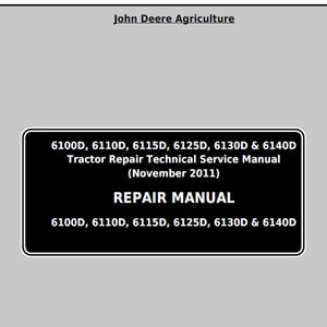 May include: A repair manual for John Deere tractors. The black rectangle contains the text: "6100D, 6110D, 6115D, 6125D, 6130D & 6140D Tractor Repair Technical Service Manual (November 2011) REPAIR MANUAL 6100D, 6110D, 6115D, 6125D, 6130D & 6140D".