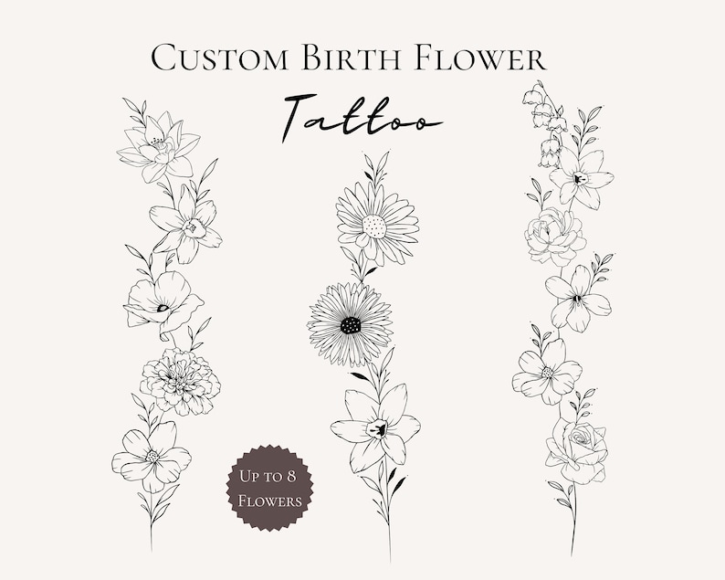 May include: Black and white line art illustration of three different floral arrangements. Each arrangement features a variety of flowers, including lilies, daisies, and roses. The text "CUSTOM BIRTH FLOWER TATTOO" is at the top of the image. The text "UP TO 8 FLOWERS" is in a circle at the bottom of the image.