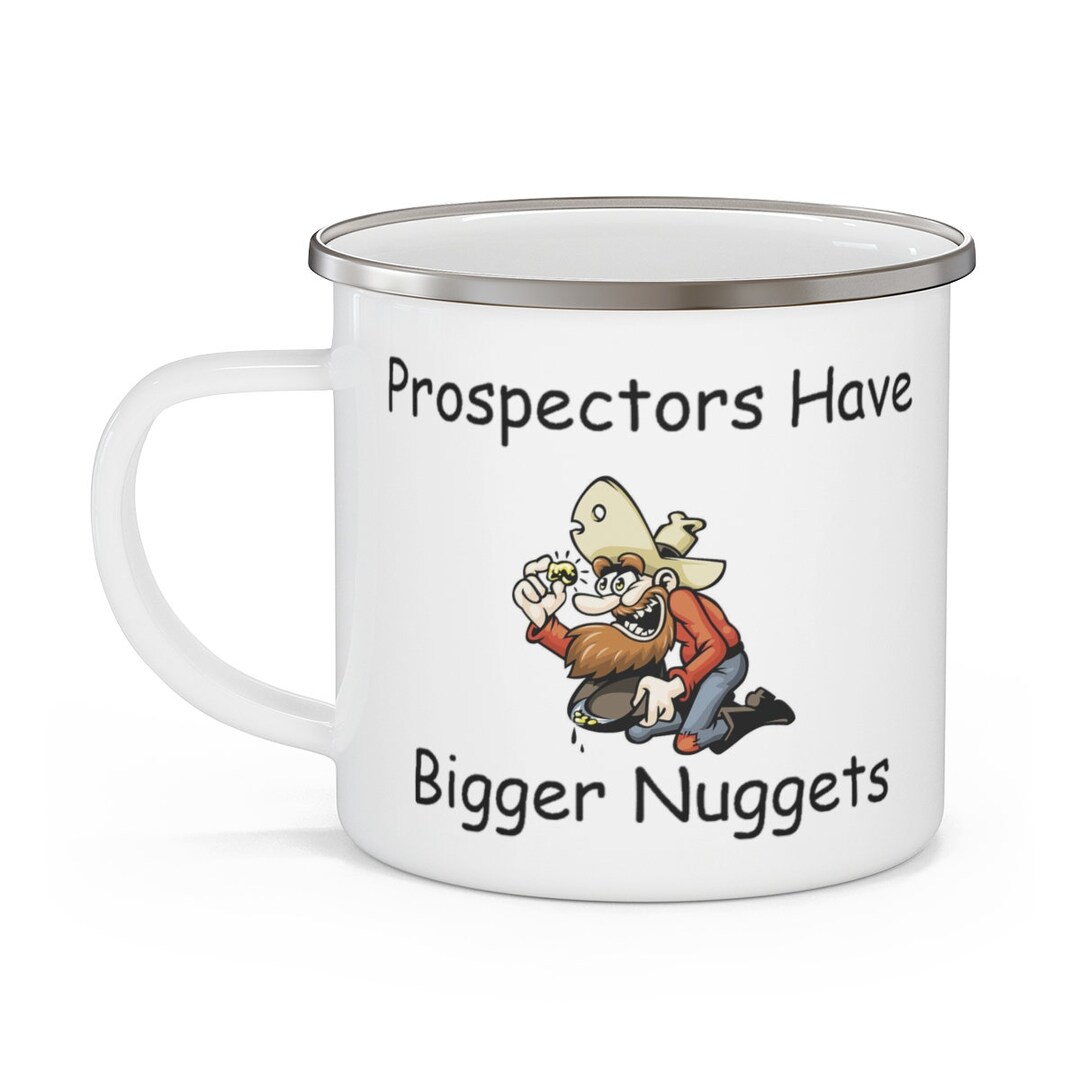 Enamel Prospectors Have Bigger Nuggets Camping Mug, Gold Prospecting