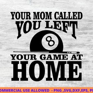 May include: Black and white graphic design with the text "Your mom called you left your game at home". A black and white illustration of a pool ball with the number 8 on it is in the center of the design.