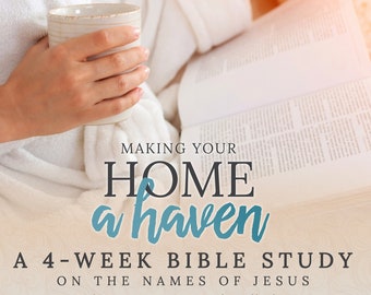 NAMES OF JESUS - A 4-Week Bible Study: Resting In His Presence (Making Your Home a Haven)