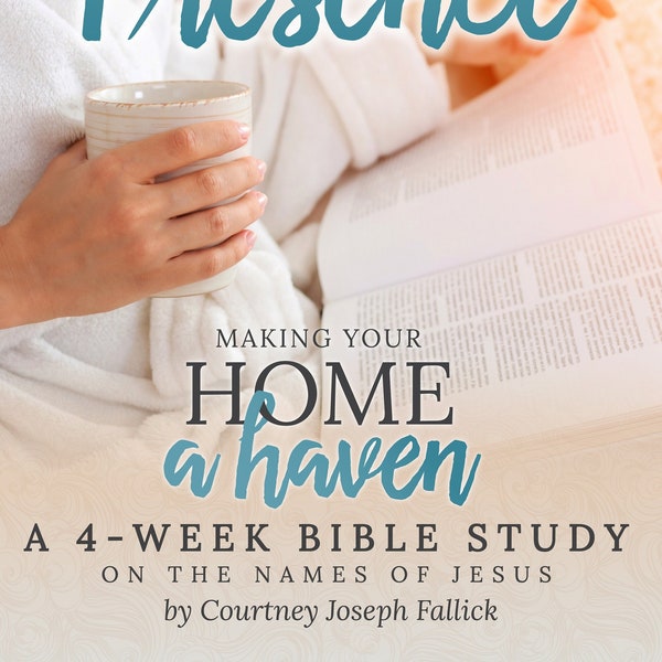 A 4-Week Bible Study On the Names of Jesus: Resting In His Presence (Making Your Home a Haven)