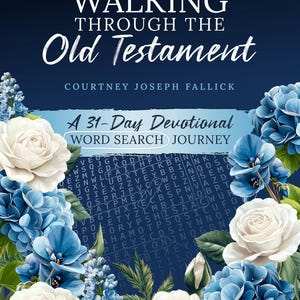 May include: A book cover titled Walking Through the Old Testament by Courtney Joseph Fallick, featuring a 31-Day Devotional Word Search Journey. The design includes white roses and blue hydrangea flowers against a dark blue background.