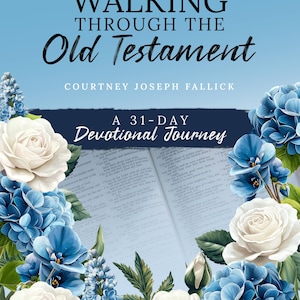 May include: A book cover titled Walking Through the Old Testament by Courtney Joseph Fallick, A 31-Day Devotional Journey. The design features a light blue background, a central open book, and a border of white roses and blue hydrangea flowers.