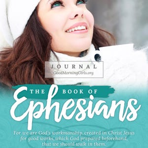 May include: A book cover for "The Book of Ephesians" with a teal background and white text. The cover features a woman wearing a white hat and scarf, looking upwards. The text includes "JOURNAL GoodMorningGirls.org" and a Bible verse.