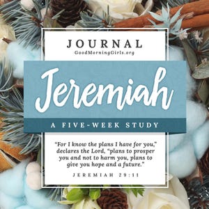May include: A blue and white floral background with a white rectangle containing the text "JOURNAL GoodMorningGirls.org" and a larger blue rectangle with the text "Jeremiah A FIVE-WEEK STUDY" and a quote from Jeremiah 29:11: "For I know the plans I have for you," declares the Lord, "plans to prosper you and not to harm you, plans to give you hope and a future."
