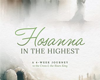 Hosanna in the Highest: A 4-Week Journey to the Cross & the Risen King