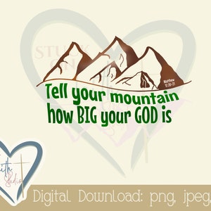 May include: A digital download of a graphic design featuring a mountain range with the text "Tell your mountain how BIG your GOD is" and a Bible verse reference, "Matthew 11:20-21".