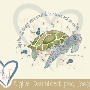 May include: A watercolor illustration of a sea turtle with a green shell and blue flippers. The turtle is swimming in a blue and green ocean with white and pink coral. The text "By Him all things were created, in heaven and on earth" is written in a blue font above the turtle. The text "Colossians 1:16" is written in a smaller font below the turtle.