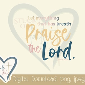 May include: A digital download of a graphic with a heart shape and the text "Let everything that has breath Praise the Lord. Psalm 150:6" in a blue, pink, and yellow color scheme.