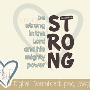 May include: A digital download of a printable design featuring the text "be strong in the Lord and his mighty power" with the word "STRONG" in large, bold letters. The design is in black and white with a light blue heart in the background. The scripture reference "Ephesians 6:10" is included.