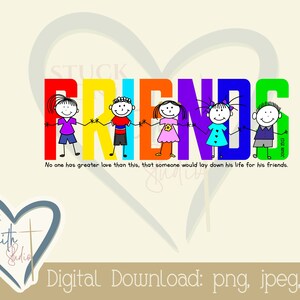 May include: A colorful graphic design with the word "FRIENDS" in rainbow colors.  Each letter has a stick figure child holding hands with the child next to them. The quote "No one has greater love than this, that someone would lay down his life for his friends." is below the word FRIENDS. The logo "STUCK ON FAITH STUDIO" is in the lower left corner.