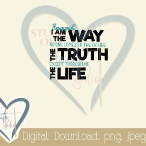 May include: A digital download graphic with the text "I AM THE WAY, THE TRUTH, THE LIFE" in black and teal. The text is inside a heart shape, with a smaller heart logo in the lower left corner. The words "Digital Download" are at the bottom.