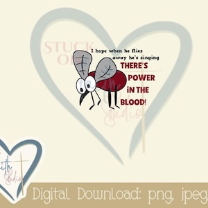 May include: A cartoon mosquito illustration with a red body and large eyes, set within a heart shape. The text says, "I hope when he flies away he's singing THERE'S POWER IN THE BLOOD!" Digital download.