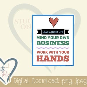 May include: A printable quote card with a blue border and a red heart. The text reads "Lead a quiet life, mind your own business, work with your hands."  The quote is from 1 Thessalonians 4:11.