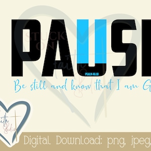 May include: A digital download graphic with the word "PAUSE" in black letters with a blue stripe in the middle of the "U". The text "PSALM 46:10" is written in white below the blue stripe. The text "Be still and know that I am God." is written in black below the word "PAUSE". A heart with the text "STUCK ON FAITH STUDIO" is in the lower left corner of the graphic.