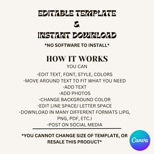 May include: Editable template and instant download graphic with the text "Editable Template & Instant Download" and "*No Software to Install*" in black bold text. The text "How It Works" is in black bold text. The text "You Can" is in black text. The text "Edit text, font, style, colors" is in black text. The text "Move around text to fit what you need" is in black text. The text "Add text" is in black text. The text "Add photos" is in black text. The text "Change background color" is in black text. The text "Edit line space/ letter space" is in black text. The text "Download in many different formats (jpg, png, pdf, etc.)" is in black text. The text "Post on social media" is in black text. The text "*You cannot change size of template, or resale this product*" is in black text. The text "Canva" is in a colorful logo with a purple, blue, and white gradient.