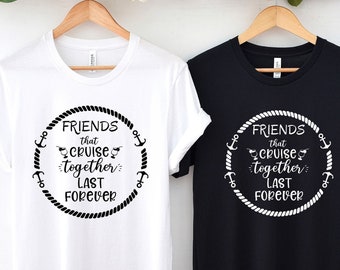 Friends That Cruise Together Last Forever Shirt, Cruise Matching Shirt, Summer Vacation Shirt, Friends Cruise Shirt, Girls Cruise Shirt