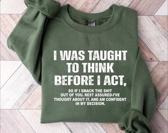 I Was Taught To Think Before I Act Funny Sarcasm Hilarious Unisex Sweatshirt, Sarcasm Shirt, Funny Shirts Sayings, Humorous